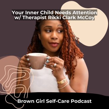 Black Podcasting - Reparenting Yourself And Signs Your Inner Child Needs Your Attention w/ Therapist Rikki Clark McCoy