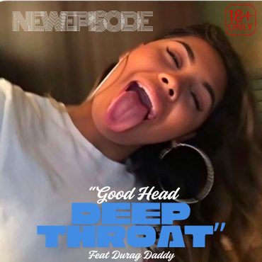 Black Podcasting - "Good Head, Deep Throat" feat Durag Daddy