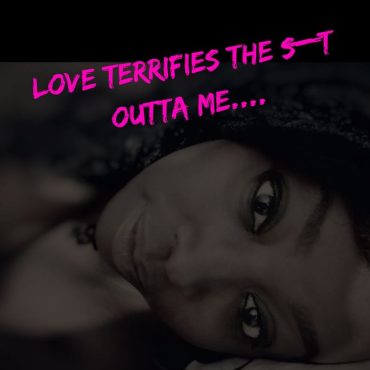 Love Terrifies The S**t Outta Me.... Black Podcasting - Love Terrifies The S**t Outta Me....