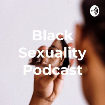 Black Podcasting - Black Sexuality and the Media