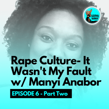 Black Podcasting - 006: Rape Culture – It Wasn’t Your Fault  W/ Manyi Anabor (Part 2)
