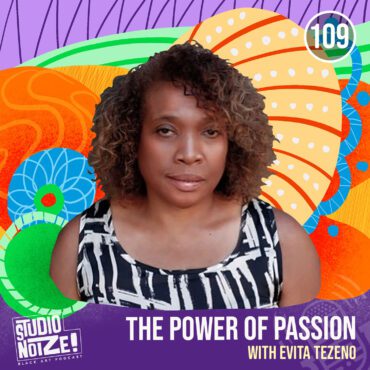 Black Podcasting - The Power of Passion w/ artist Evita Tezeno