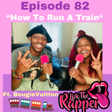 Black Podcasting - Ep 81: How To Run a Train ft. Bougie Vuitton