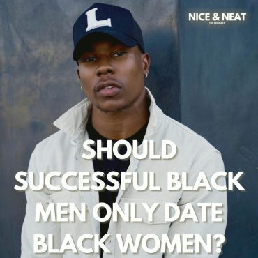 Black Podcasting - SHOULD SUCCESSFUL BLACK MEN ONLY DATE BLACK WOMEN? (S3, EP5)