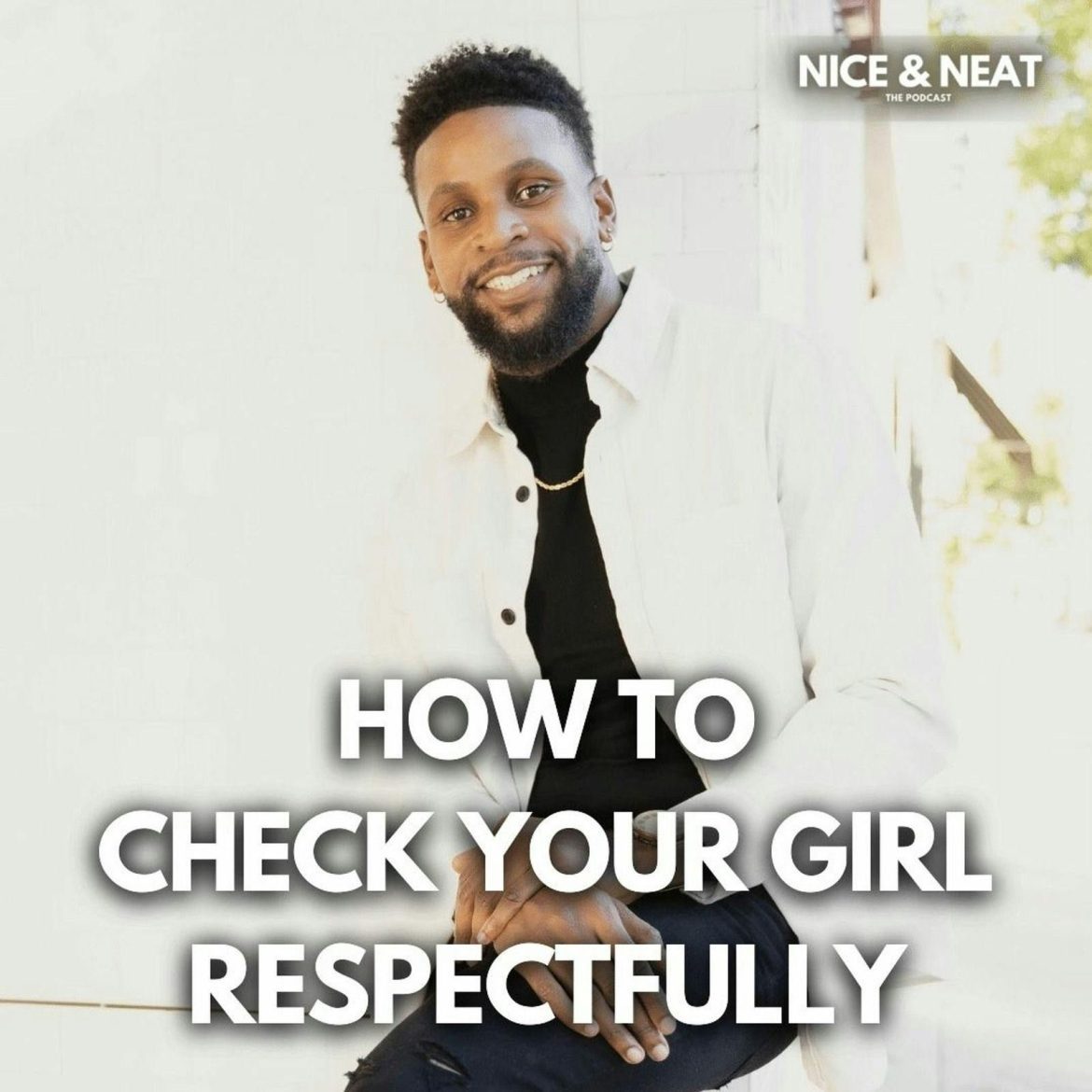 HOW TO CHECK YOUR GIRL RESPECTFULLY (S3 EP9) Black Podcasting - HOW TO CHECK YOUR GIRL RESPECTFULLY (S3 EP9)