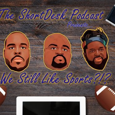 Black Podcasting - Theshortdesk Podcast Presents: We Still Like Sports!!! Episode 16