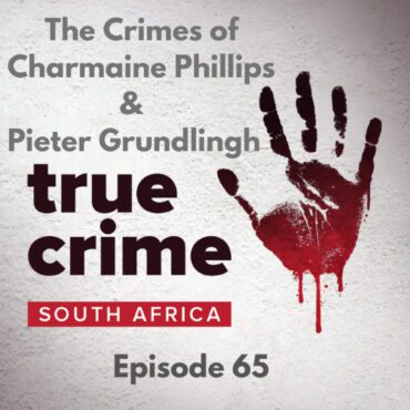 Black Podcasting - Episode 65 - The Serial Crimes of Charmaine Phillips & Pieter Grundlingh