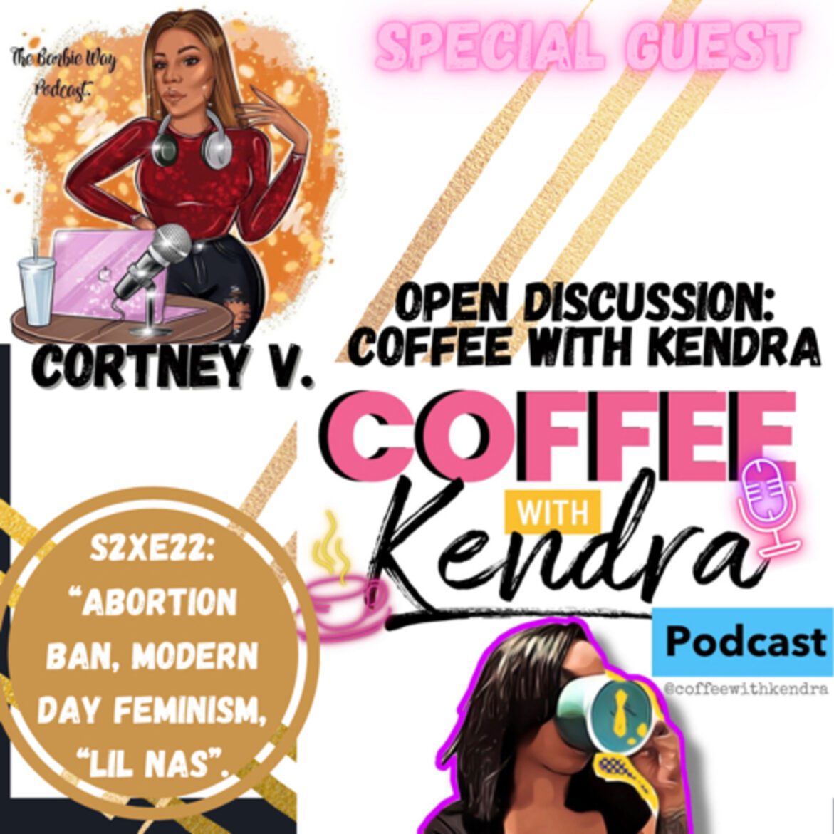 Black Podcasting - S2xE22: Abortion Ban, Modern Day Feminism, "Lil Nas" w/ Coffee with Kendra ☕️