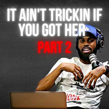 Black Podcasting - It Ain’t Trickin If You Got Her Part 2
