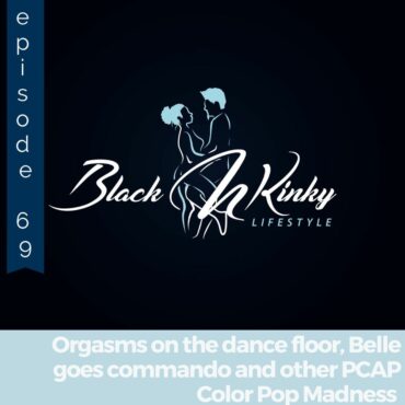 Black Podcasting - Episode 69: Orgasms on the dance floor, Belle goes commando and other PCAP color pop madness