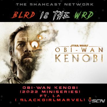 Black Podcasting - Ep.9 | Obi-Wan Kenobi( miniseries 2022 ) Ft La-BlackgirlMarvel