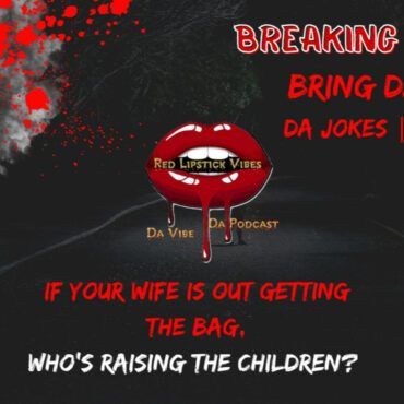 Black Podcasting - If Your Wife Is Out Getting The Bag, Who Is Raising The Children