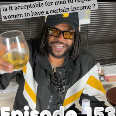 Black Podcasting - Episode 152| Is it acceptable for men to require women to have a certain income ?