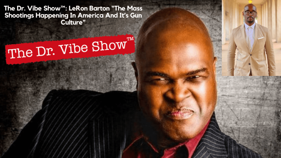 Black Podcasting - The Dr. Vibe Show™: LeRon L. Barton “The Mass Shootings Happening In America And It’s Gun Culture”