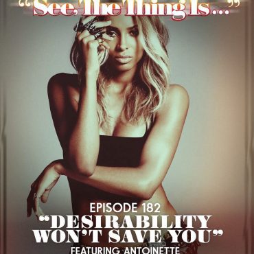 Black Podcasting - Desirability Won't Save You Ft. Antoinette