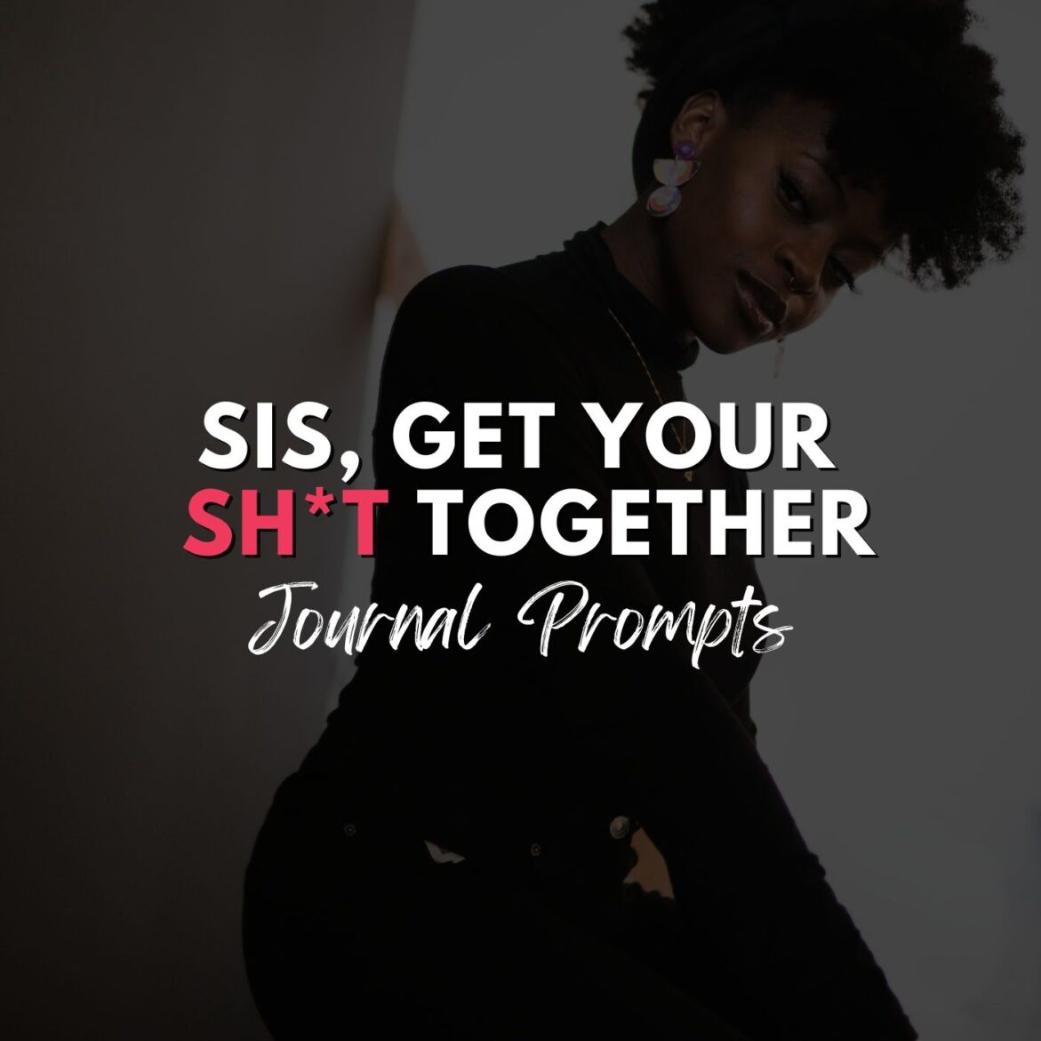 Black Podcasting - Sis, Get Your Sh*t Together - Journal Prompts