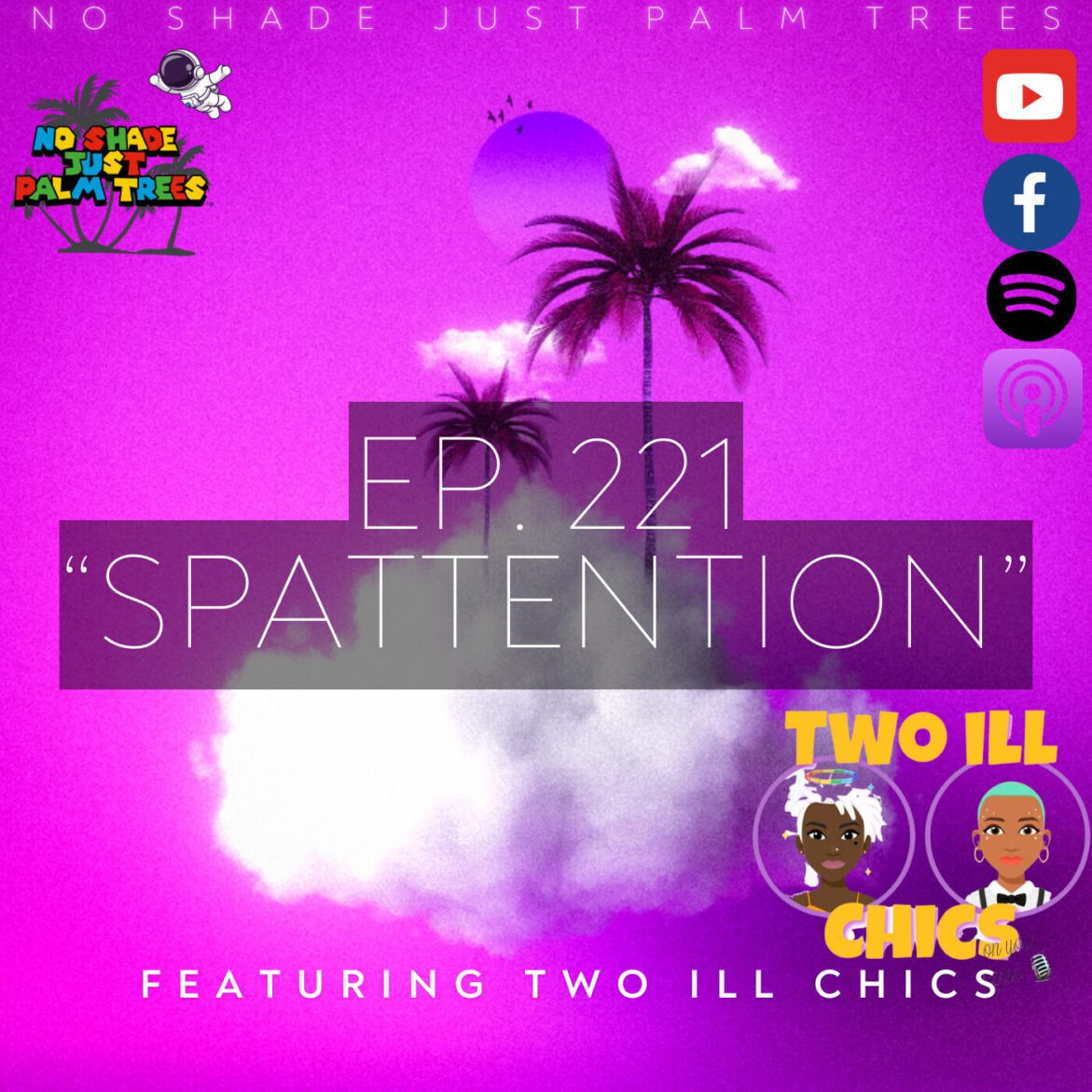 EP. 221 "Spattention" ft. Two Ill Chics Black Podcasting - EP. 221 "Spattention" ft. Two Ill Chics