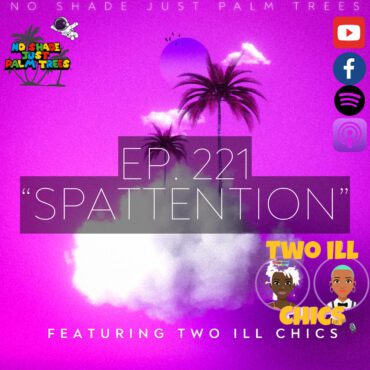 Black Podcasting - EP. 221 "Spattention" ft. Two Ill Chics