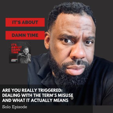 Black Podcasting - Are You Really Triggered: Dealing With the Term&apos;s Misuse and What It Actually Means
