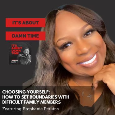 Black Podcasting - Choosing Yourself: How To Set Boundaries With Difficult Family Members (Featuring Stephanie Perkins)