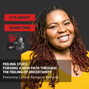 Black Podcasting - Feeling Stuck: Forging A New Path Through The Feeling Of Uncertainty (Featuring Latrice Sampson Richards)