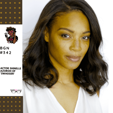 Black Podcasting - 360: Actor Shinelle Azoroh of 'Swagger'