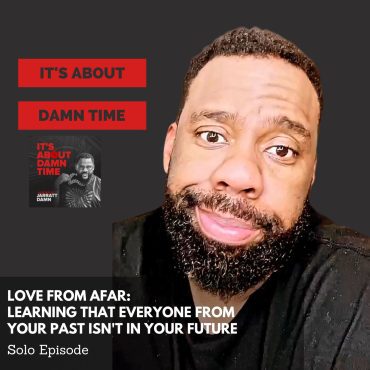 Black Podcasting - Love From Afar: Learning That Everyone From Your Past Isn&apos;t In Your Future