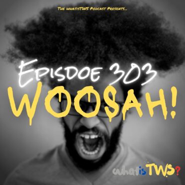 Black Podcasting - Episode 303 - Woosah