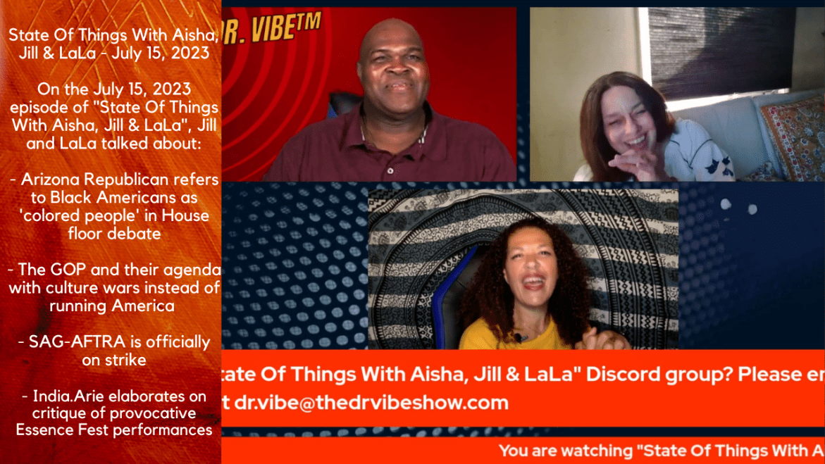Black Podcasting - The Dr. Vibe Show™: Aisha K. Staggers, Jill Jones & Laura “LaLa” Key “State Of Things With Aisha, Jill & LaLa – July 15, 2023″