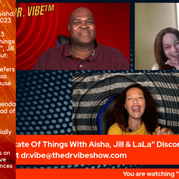 The Dr. Vibe Show™: Aisha K. Staggers, Jill Jones & Laura “LaLa” Key “State Of Things With Aisha, Jill & LaLa – July 15, 2023″ Black Podcasting - The Dr. Vibe Show™: Aisha K. Staggers, Jill Jones & Laura “LaLa” Key “State Of Things With Aisha, Jill & LaLa – July 15, 2023″