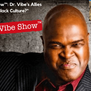 Black Podcasting - The Dr. Vibe Show™: Dr. Vibe’s Allies “What Is Black Culture?”