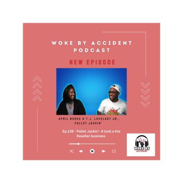 Woke By Accident Podcast- Ep. 139, Guest T.J. Lovelady and April Burke- Pallet Jackin’ - A look inside the Reseller business Black Podcasting - Woke By Accident Podcast- Ep. 139, Guest T.J. Lovelady and April Burke- Pallet Jackin’ - A look inside the Reseller business