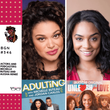 Black Podcasting - 364: Actors and Podcasters Michelle Buteau and Alesha Reneé