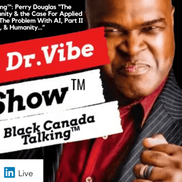The Dr. Vibe Show™: Black Canada Talking™ – Perry Douglas “The Problem With AI Humanity & the Case For Applied Intelligence | Ai” And “The Problem With AI, Part II – AI, VCs, & Humanity…” Black Podcasting - The Dr. Vibe Show™: Black Canada Talking™ – Perry Douglas “The Problem With AI Humanity & the Case For Applied Intelligence | Ai” And “The Problem With AI, Part II – AI, VCs, & Humanity…”