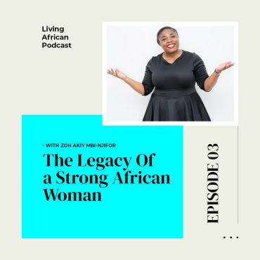 Black Podcasting - S3E3: The Legacy of A Strong African Woman - With Zoh Akiy Mbi-Njifor