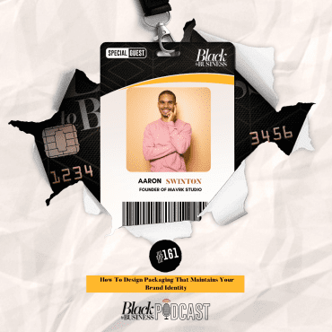 Black Podcasting - 161: How To Design Packaging That Maintains Your Brand Identity w/ Aaron Swinton