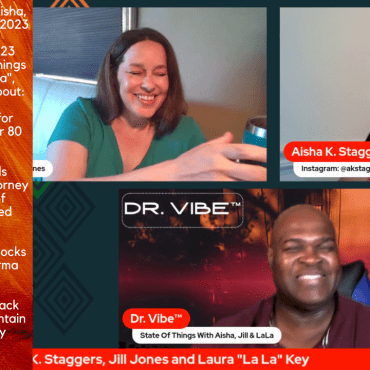Black Podcasting - The Dr. Vibe Show™: Aisha K. Staggers, Jill Jones & Laura “LaLa” Key “State Of Things With Aisha, Jill & LaLa – August 12, 2023″