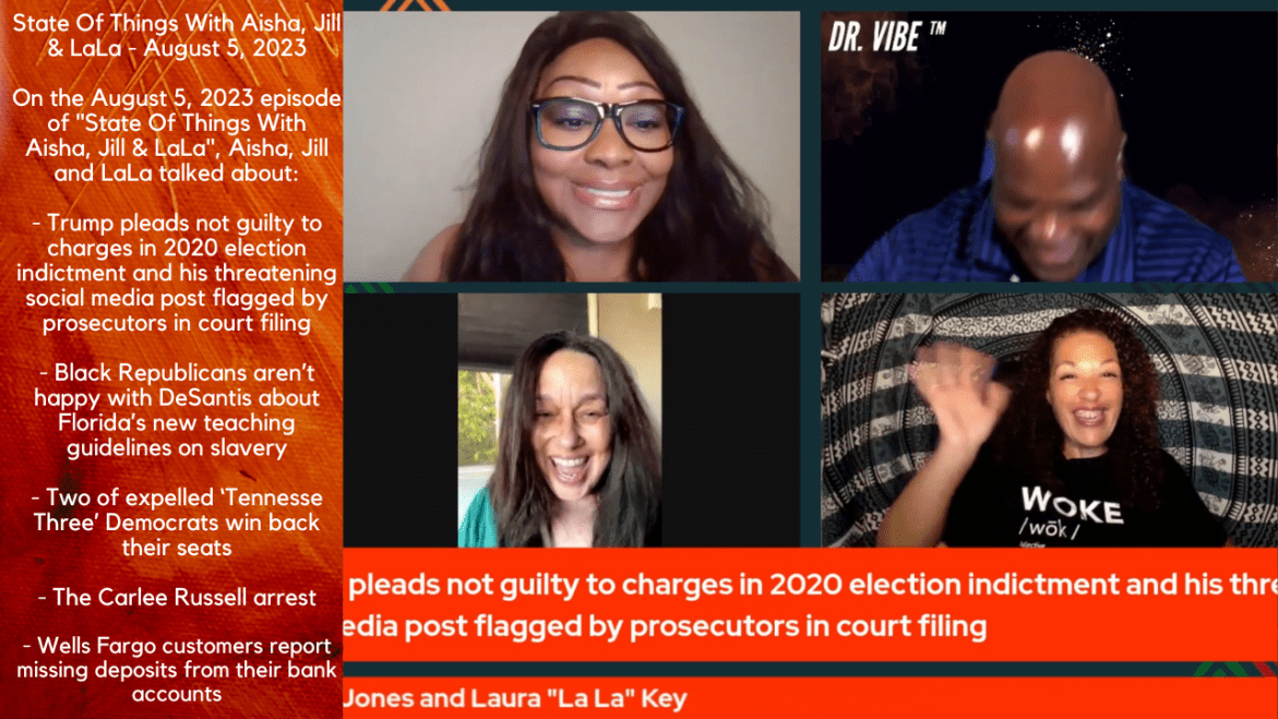 Black Podcasting - The Dr. Vibe Show™: Aisha K. Staggers, Jill Jones & Laura “LaLa” Key “State Of Things With Aisha, Jill & LaLa – August 5, 2023″