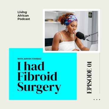 Black Podcasting - S3E1:  I had Fibroid Surgery – With Anyoh Fombad