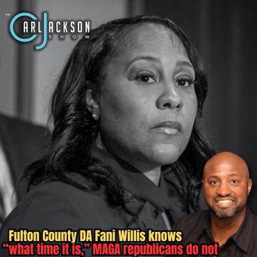 Black Podcasting - Fulton County DA Fani Willis knows “what time it is,” MAGA republicans do not