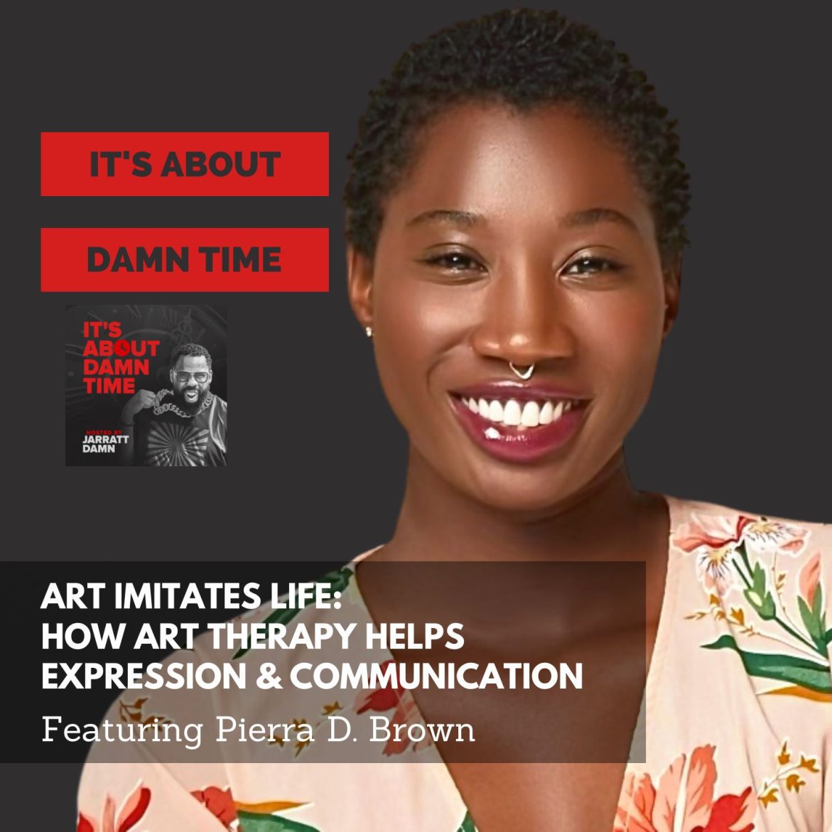 Black Podcasting - Art imitates Life:  How Art Therapy Helps Expression & Communication REWIND(Featuring Pierra D. Brown)