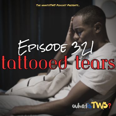 Black Podcasting - Episode 321 - Tattooed Tears