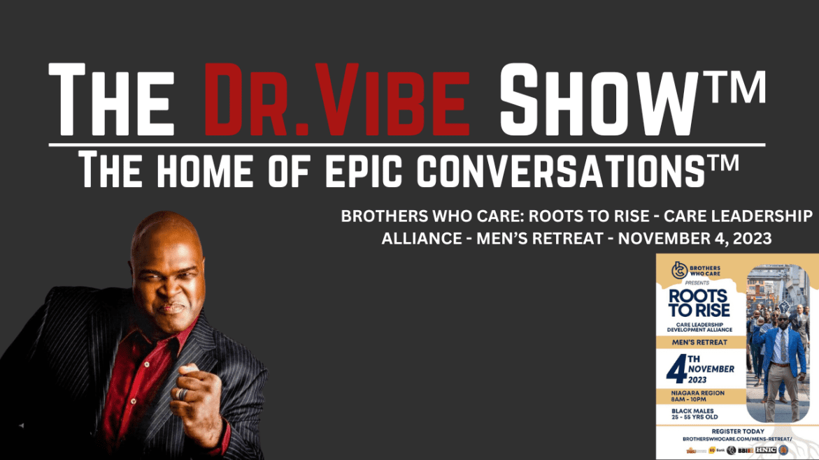 Black Podcasting - The Dr. Vibe Show™: David Griffiths “Brothers Who Care – Roots To Rise – Care Leadership Development Alliance (CLDA) Retreat”