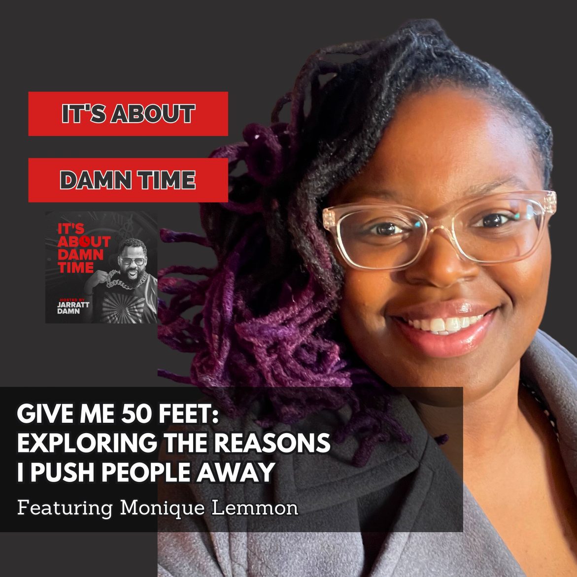 Black Podcasting - Give Me 50 Feet: Exploring the Reasons I Push People Away (Featuring Monique Lemmon)