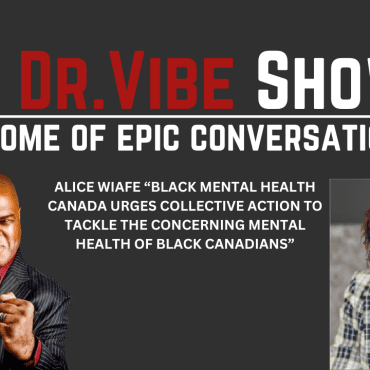 The Dr. Vibe Show™: Alice Wiafe “Black Mental Health Canada Urges Collective Action To Tackle the Concerning Mental Health Of Black Canadians” Black Podcasting - The Dr. Vibe Show™: Alice Wiafe “Black Mental Health Canada Urges Collective Action To Tackle the Concerning Mental Health Of Black Canadians”