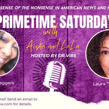 Black Podcasting - The Dr. Vibe Show™: Aisha K. Staggers & Laura “LaLa” Key “Primetime Saturdays With Aisha & LaLa – December 9, 2023″