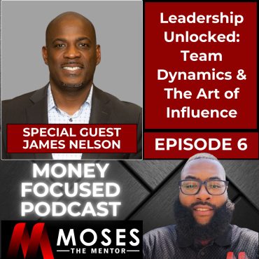 Leadership Unlocked: Mentorship, Team Dynamics & Influence with James Nelson Black Podcasting - Leadership Unlocked: Mentorship, Team Dynamics & Influence with James Nelson
