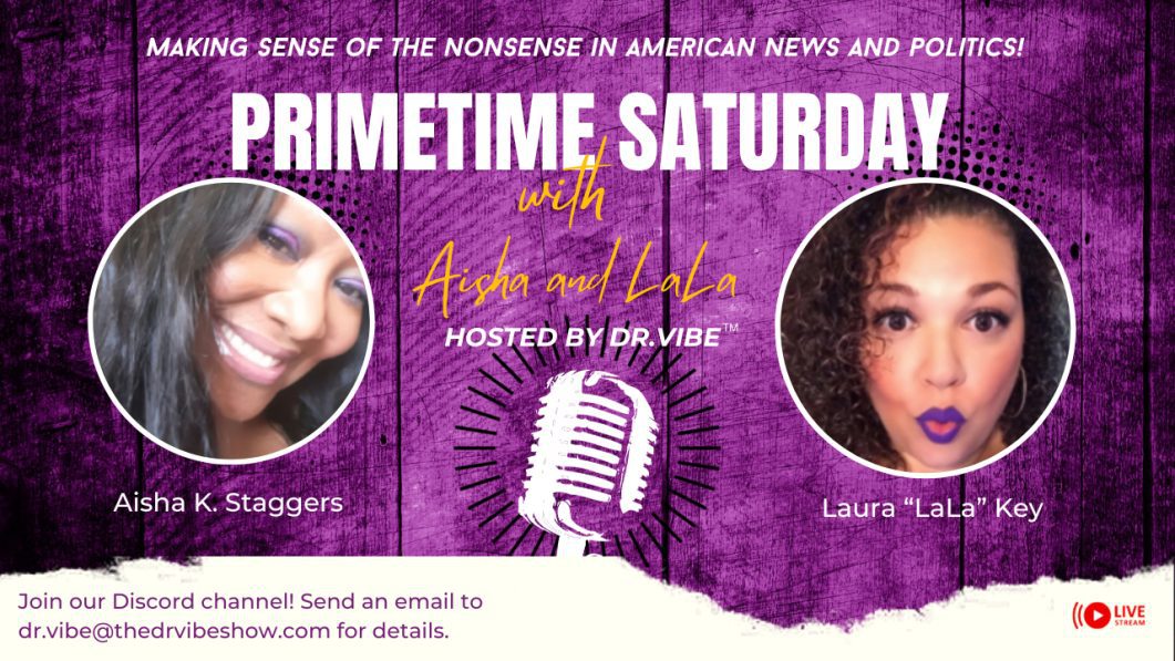 Black Podcasting - The Dr. Vibe Show™: Aisha K. Staggers & Laura "LaLa" Key "Primetime Saturday With Aisha & La - January 13 2024"