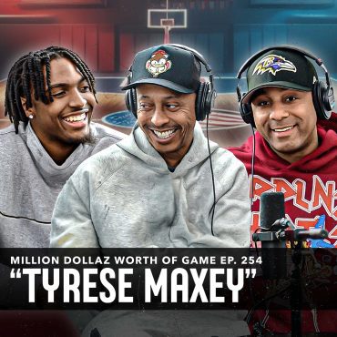 Black Podcasting - TYRESE MAXEY: MILLION DOLLAZ WORTH OF GAME EPISODE 254