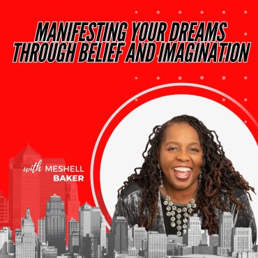 443: Manifesting Your Dreams through Belief and Imagination with Meshell Baker Black Podcasting - 443: Manifesting Your Dreams through Belief and Imagination with Meshell Baker